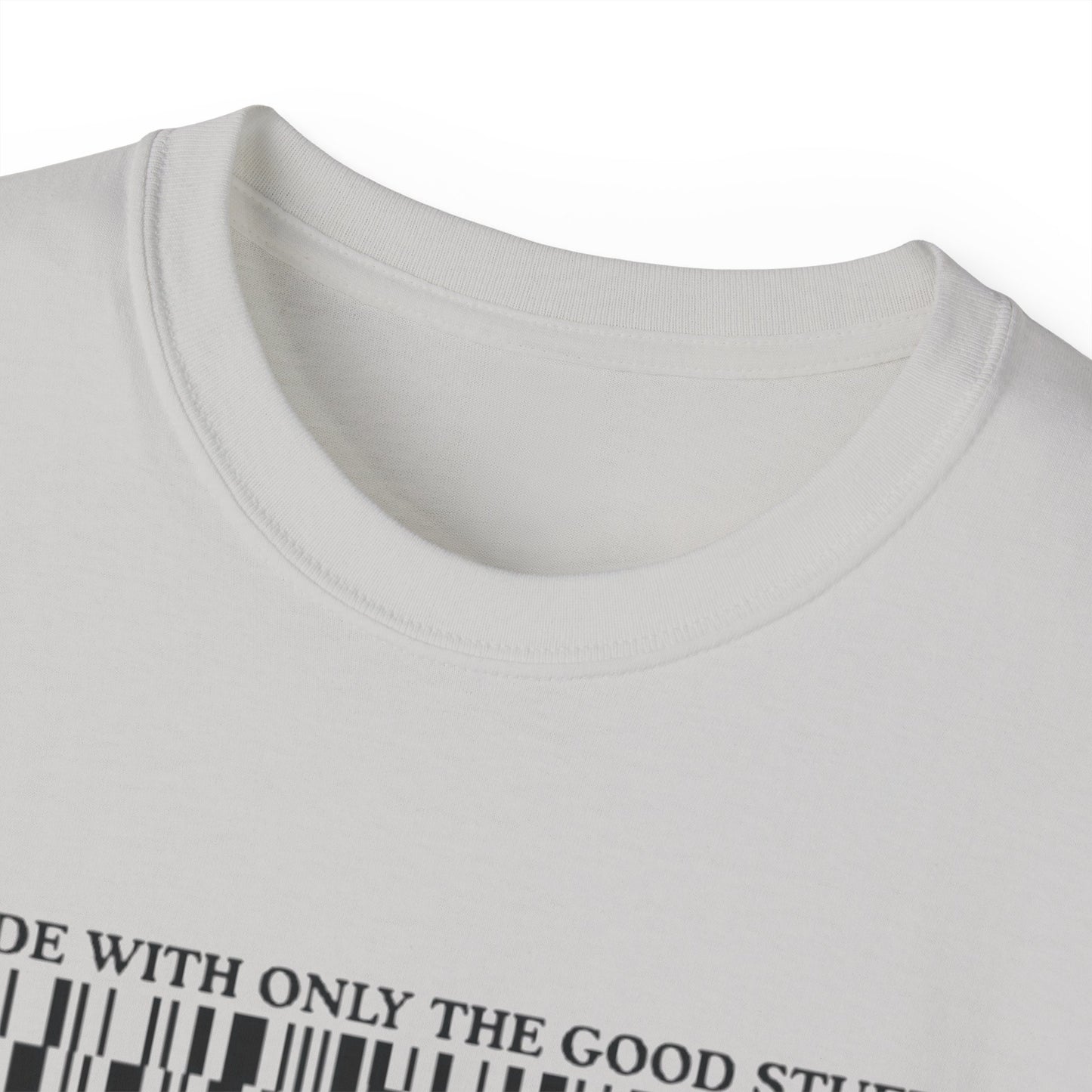 Made With Only The Good Stuff Tee Shirt